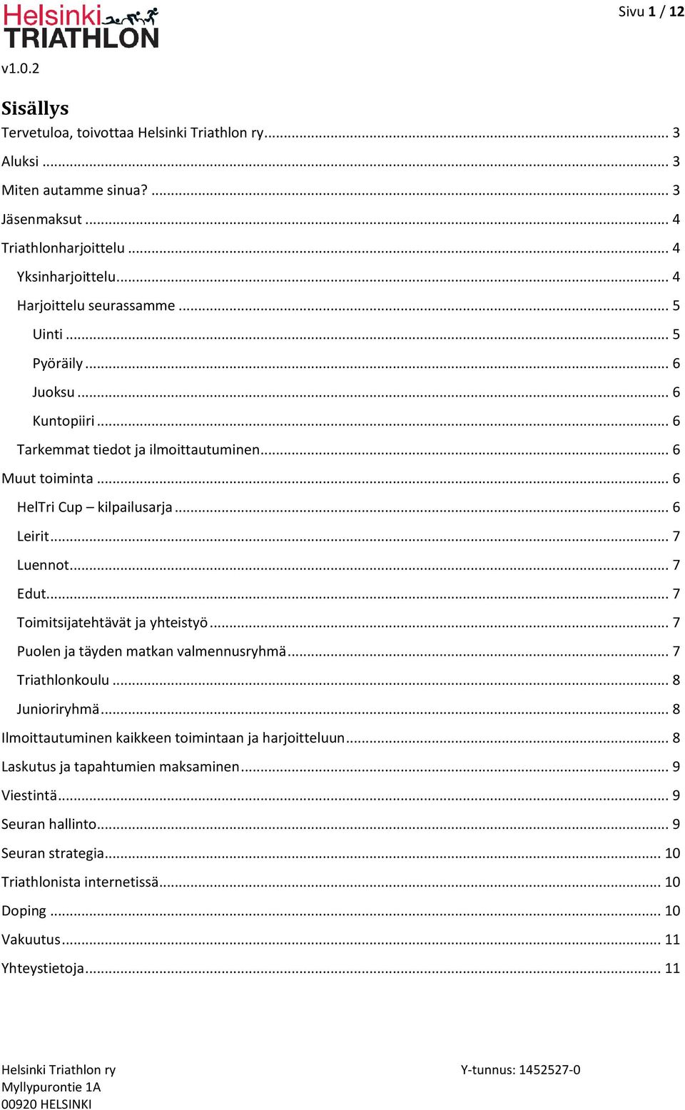 .. 7 Toimitsijatehtävät ja yhteistyö... 7 Puolen ja täyden matkan valmennusryhmä... 7 Triathlonkoulu... 8 Junioriryhmä... 8 Ilmoittautuminen kaikkeen toimintaan ja harjoitteluun.