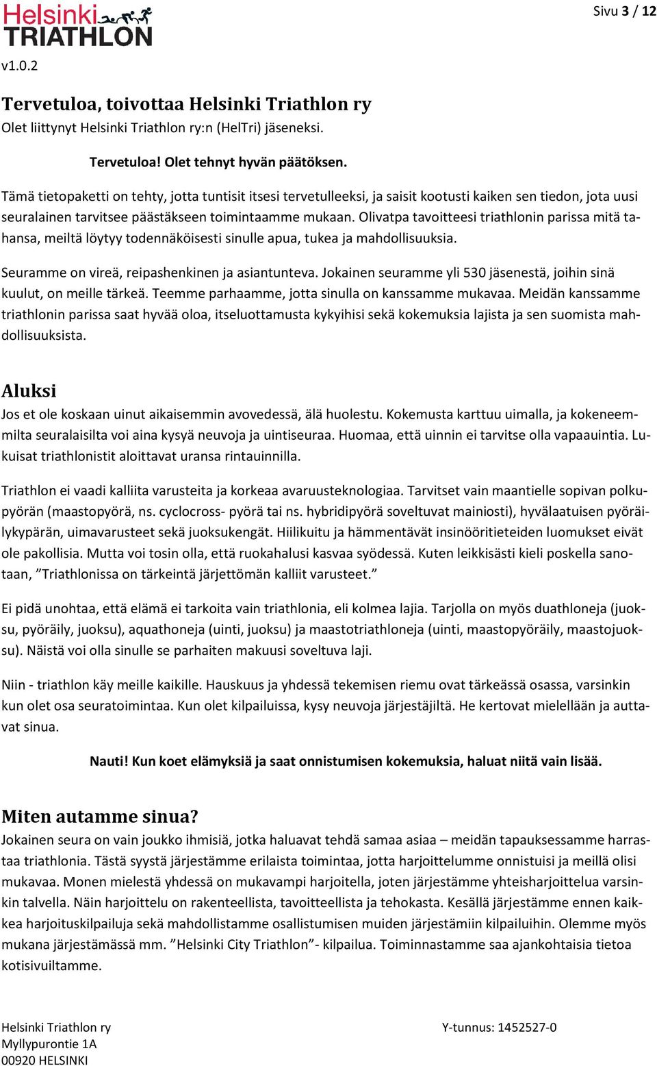 Olivatpa tavoitteesi triathlonin parissa mitä tahansa, meiltä löytyy todennäköisesti sinulle apua, tukea ja mahdollisuuksia. Seuramme on vireä, reipashenkinen ja asiantunteva.