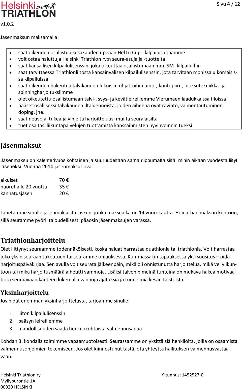 SM- kilpailuihin saat tarvittaessa Triathlonliitosta kansainvälisen kilpailulisenssin, jota tarvitaan monissa ulkomaisissa kilpailuissa saat oikeuden hakeutua talvikauden lukuisiin ohjattuihin