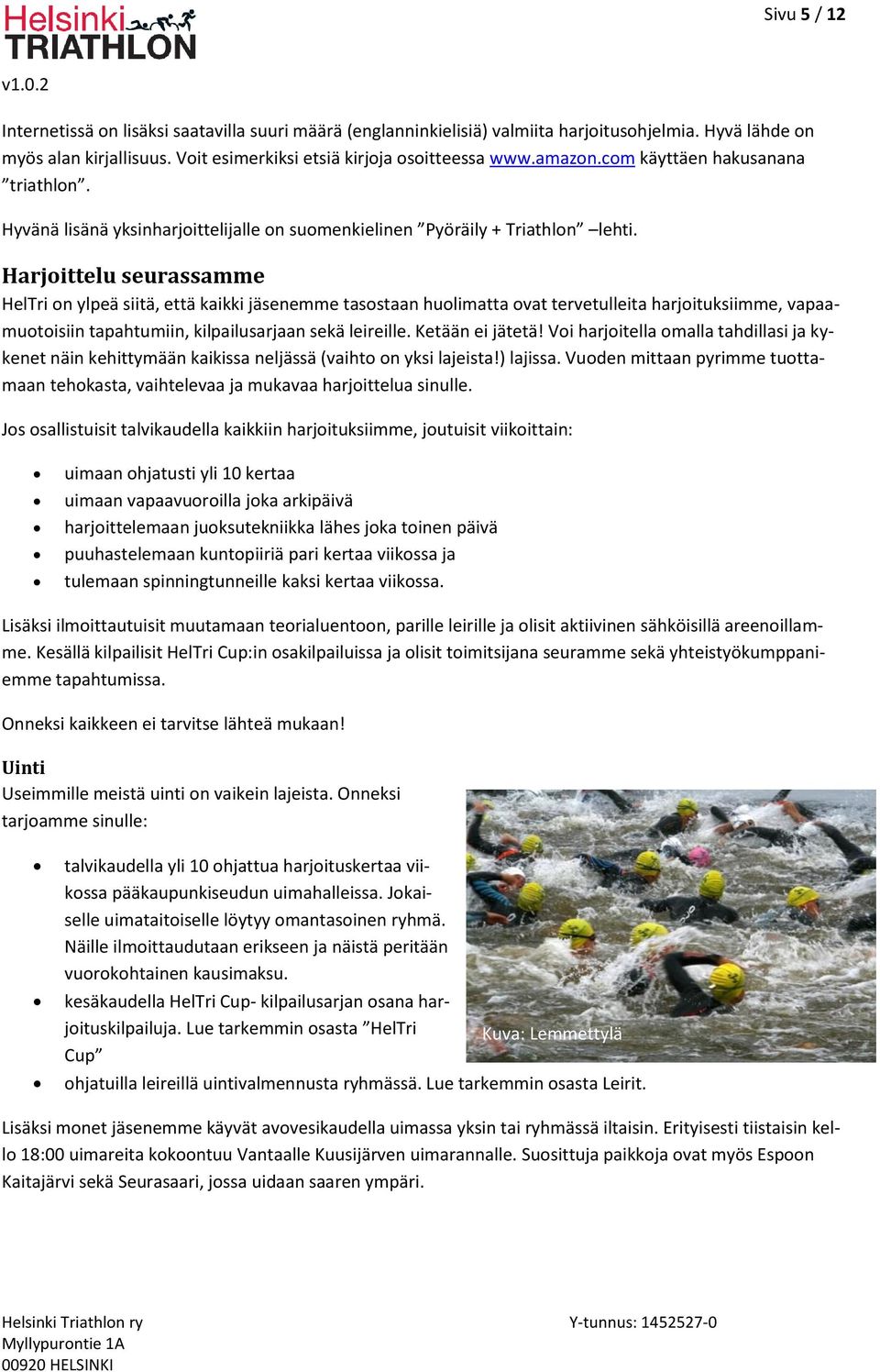 Harjoittelu seurassamme HelTri on ylpeä siitä, että kaikki jäsenemme tasostaan huolimatta ovat tervetulleita harjoituksiimme, vapaamuotoisiin tapahtumiin, kilpailusarjaan sekä leireille.