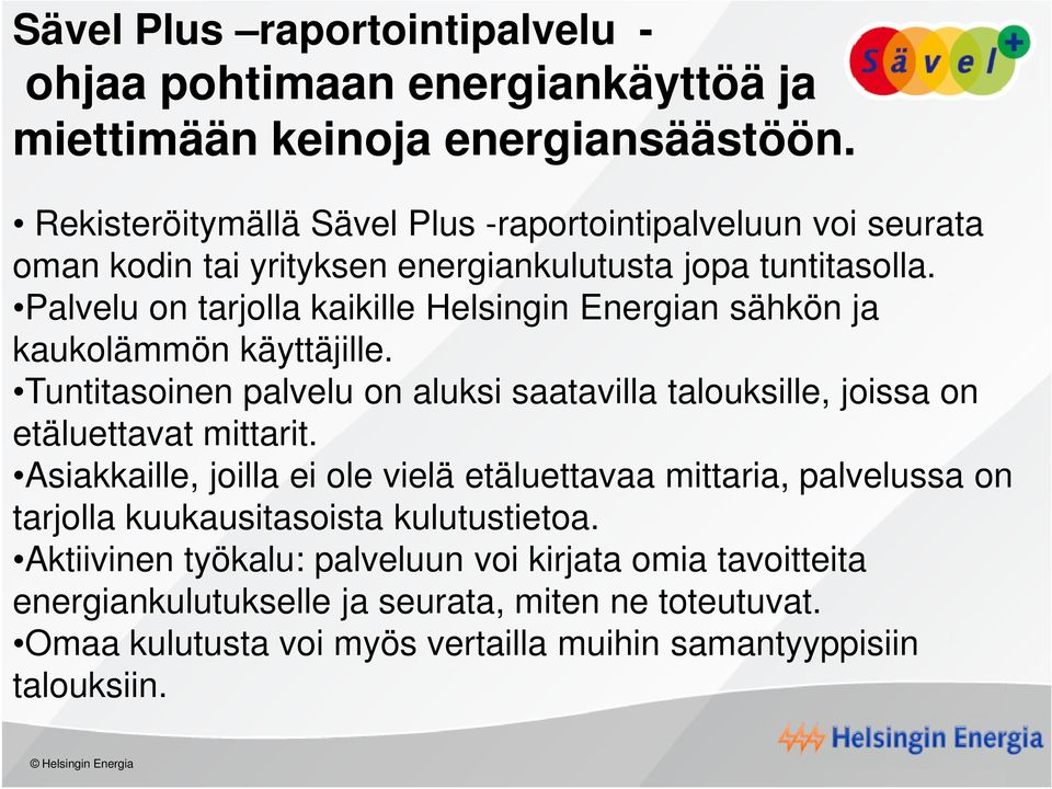 Palvelu on tarjolla kaikille Helsingin Energian sähkön ja kaukolämmön käyttäjille. Tuntitasoinen palvelu on aluksi saatavilla talouksille, joissa on etäluettavat mittarit.