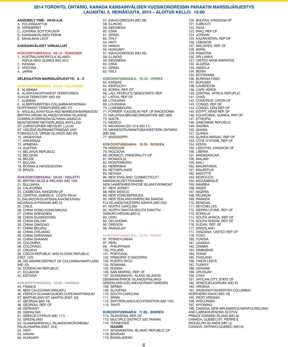 ARIZONA 4. JAPAN DELEGAATION MARSSIJÄRJESTYS: A - Z KOKOONTUMISAIKA: 09:30 - KELTAINEN 5. ALABAMA 6. ALASKA/NORTHWEST TERRITORIES/ YUKON TERRITORY (MD 49) 7. ALBANIA 8.