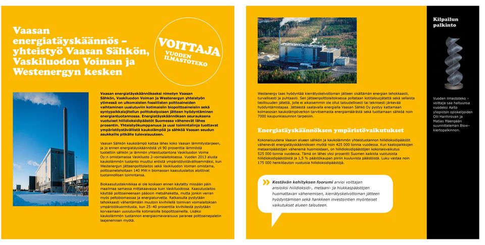 energiantuotannossa. Energiatäyskäännöksen seurauksena vuotuiset hiilidioksidipäästöt Suomessa vähenevät lähes prosentin.