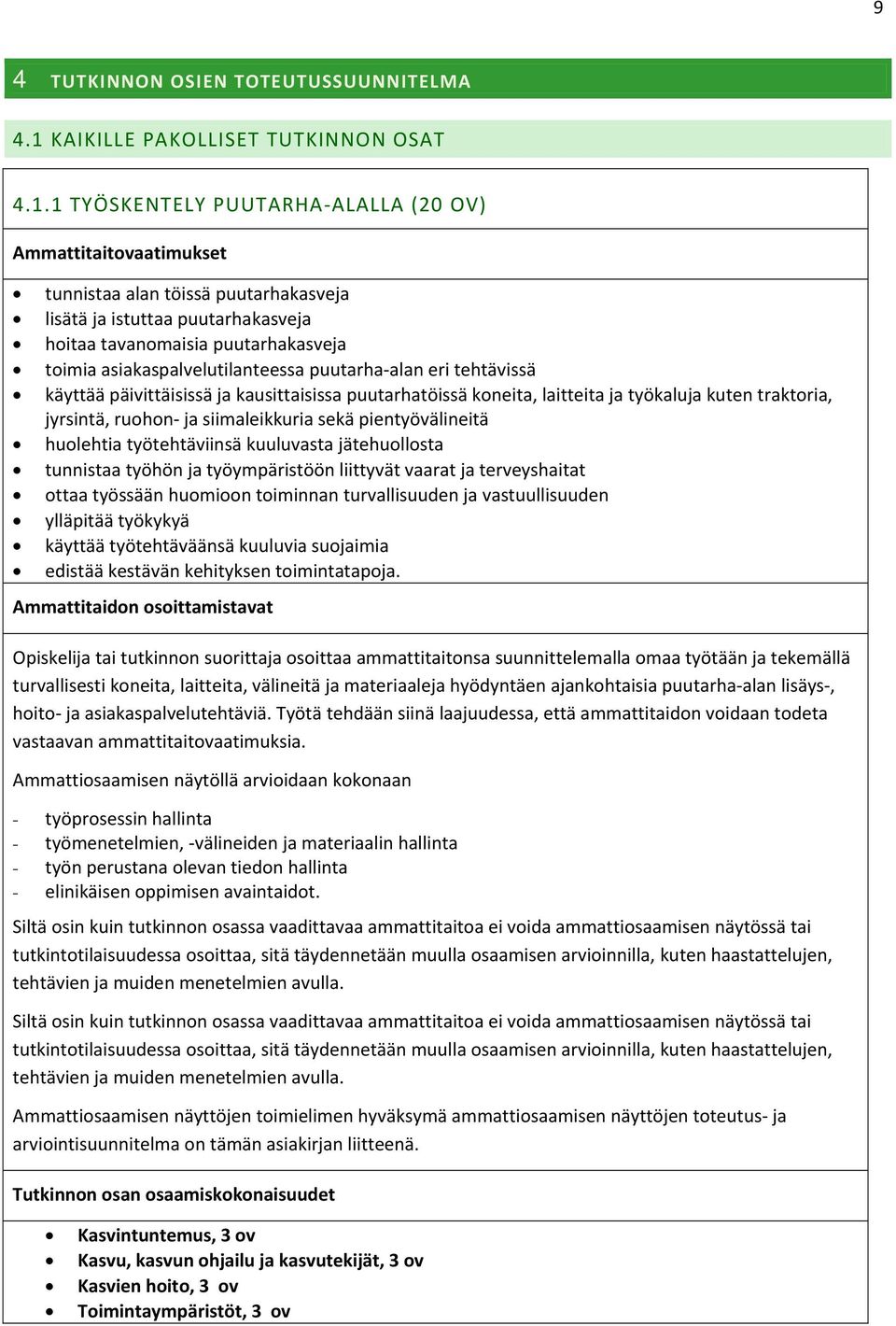 1 TYÖSKENTELY PUUTARHA ALALLA (20 OV) Ammattitaitovaatimukset tunnistaa alan töissä puutarhakasveja lisätä ja istuttaa puutarhakasveja hoitaa tavanomaisia puutarhakasveja toimia