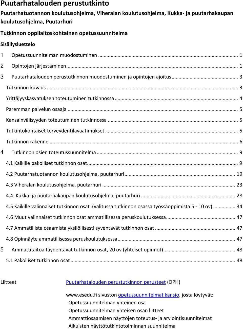 .. 3 Yrittäjyyskasvatuksen toteutuminen tutkinnossa... 4 Paremman palvelun osaaja... 5 Kansainvälisyyden toteutuminen tutkinnossa... 5 Tutkintokohtaiset terveydentilavaatimukset... 5 Tutkinnon rakenne.