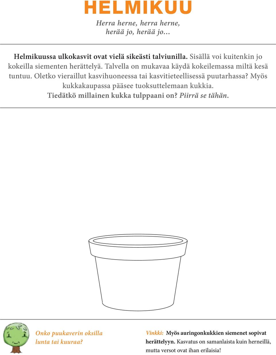 Oletko vieraillut kasvihuoneessa tai kasvitieteellisessä puutarhassa? Myös kukkakaupassa pääsee tuoksuttelemaan kukkia.