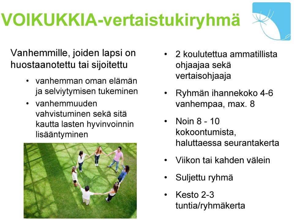 lisääntyminen 2 koulutettua ammatillista ohjaajaa sekä vertaisohjaaja Ryhmän ihannekoko 4-6 vanhempaa, max.