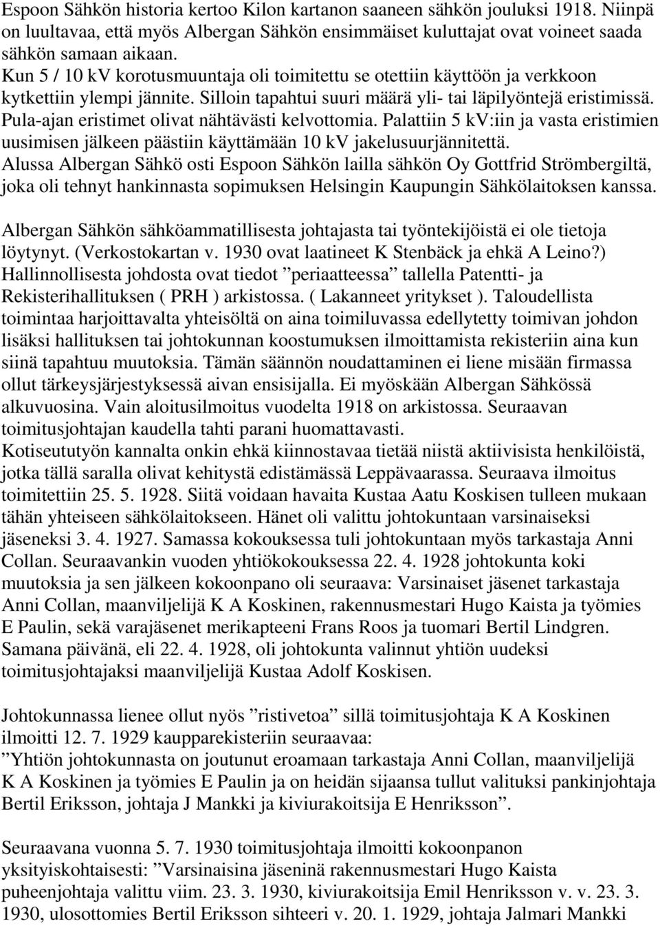 Pula-ajan eristimet olivat nähtävästi kelvottomia. Palattiin 5 kv:iin ja vasta eristimien uusimisen jälkeen päästiin käyttämään 10 kv jakelusuurjännitettä.