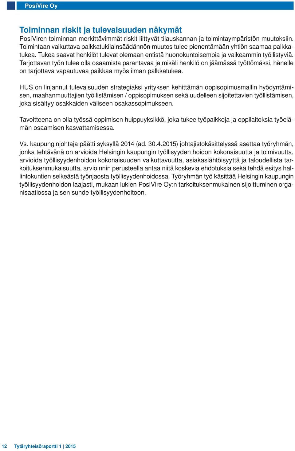 Tarjottavan työn tulee olla osaamista parantavaa ja mikäli henkilö on jäämässä työttömäksi, hänelle on tarjottava vapautuvaa paikkaa myös ilman palkkatukea.