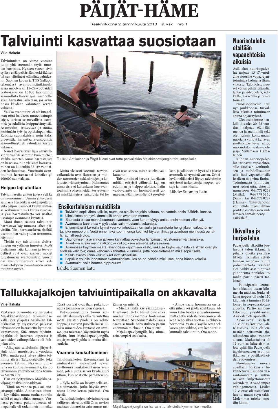 Suomen Ladun ja TNS Gallupin tekemässä avantouintitutkimuksessa nuorten eli 15 24-vuotiaiden ikäluokassa on 15 000 talviuinnin säännöllistä harrastajaa.