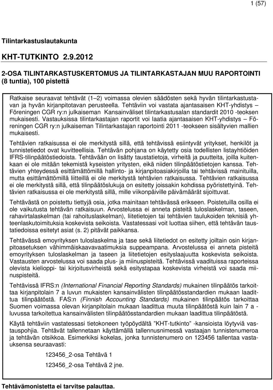 kirjanpitotavan perusteella. Tehtäviin voi vastata ajantasaisen KHT-yhdistys Föreningen CGR ry:n julkaiseman Kansainväliset tilintarkastusalan standardit 2010 -teoksen mukaisesti.