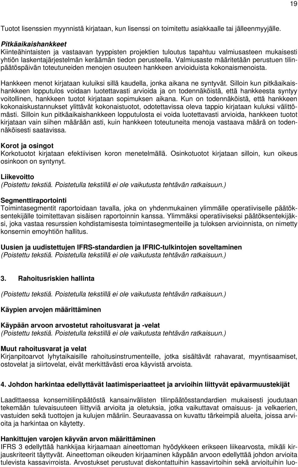 Valmiusaste määritetään perustuen tilinpäätöspäivän toteutuneiden menojen osuuteen hankkeen arvioiduista kokonaismenoista. Hankkeen menot kirjataan kuluiksi sillä kaudella, jonka aikana ne syntyvät.