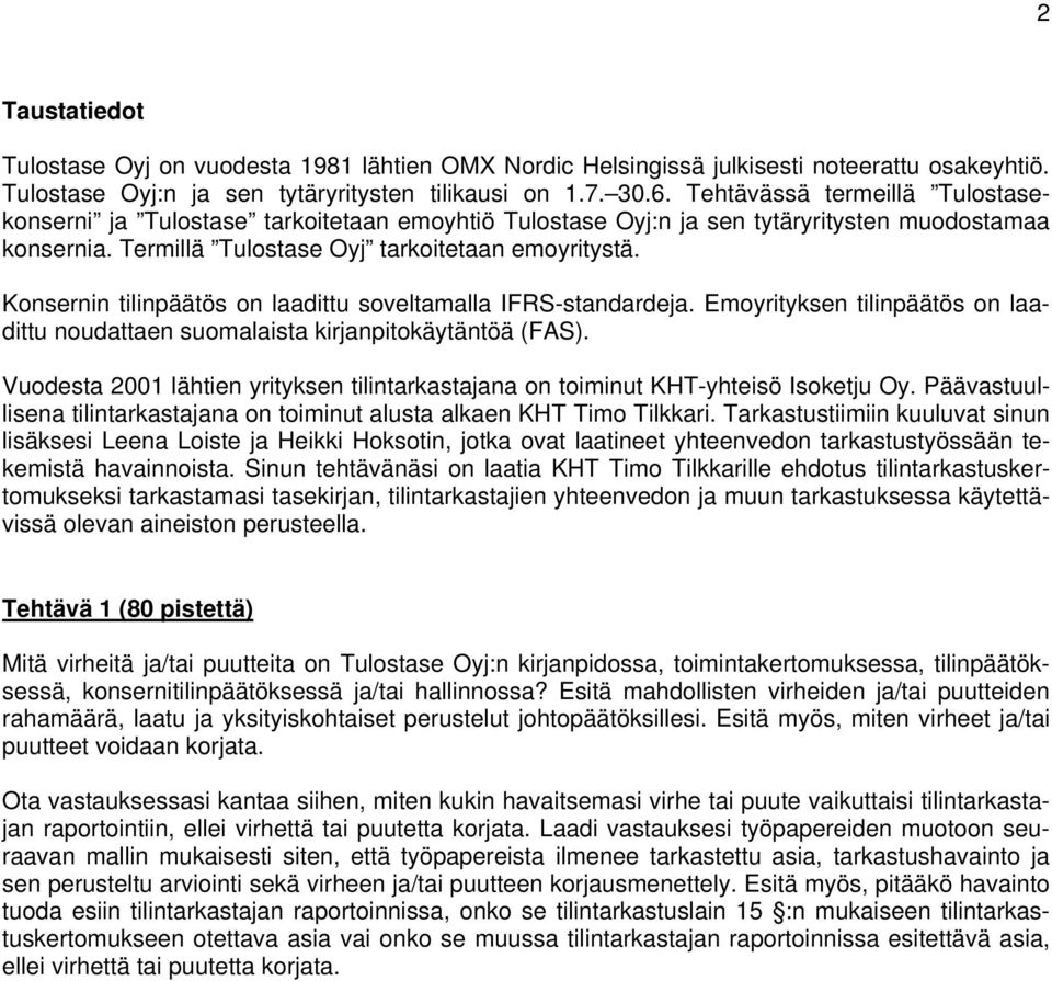 Konsernin tilinpäätös on laadittu soveltamalla IFRS-standardeja. Emoyrityksen tilinpäätös on laadittu noudattaen suomalaista kirjanpitokäytäntöä (FAS).