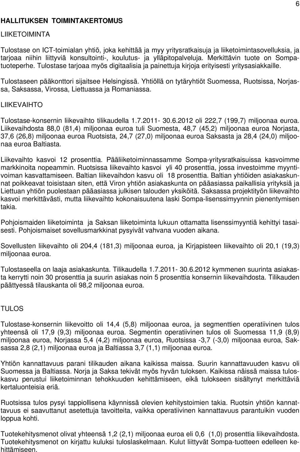 Yhtiöllä on tytäryhtiöt Suomessa, Ruotsissa, Norjassa, Saksassa, Virossa, Liettuassa ja Romaniassa. LIIKEVAIHTO Tulostase-konsernin liikevaihto tilikaudella 1.7.2011-30.6.