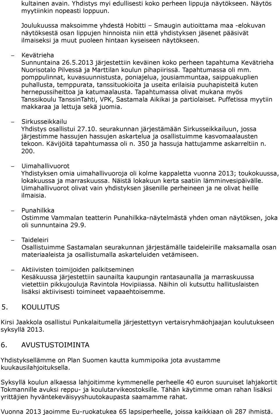 näytökseen. Kevätrieha Sunnuntaina 26.5.2013 järjestettiin keväinen koko perheen tapahtuma Kevätrieha Nuorisotalo Pilvessä ja Marttilan koulun pihapiirissä. Tapahtumassa oli mm.