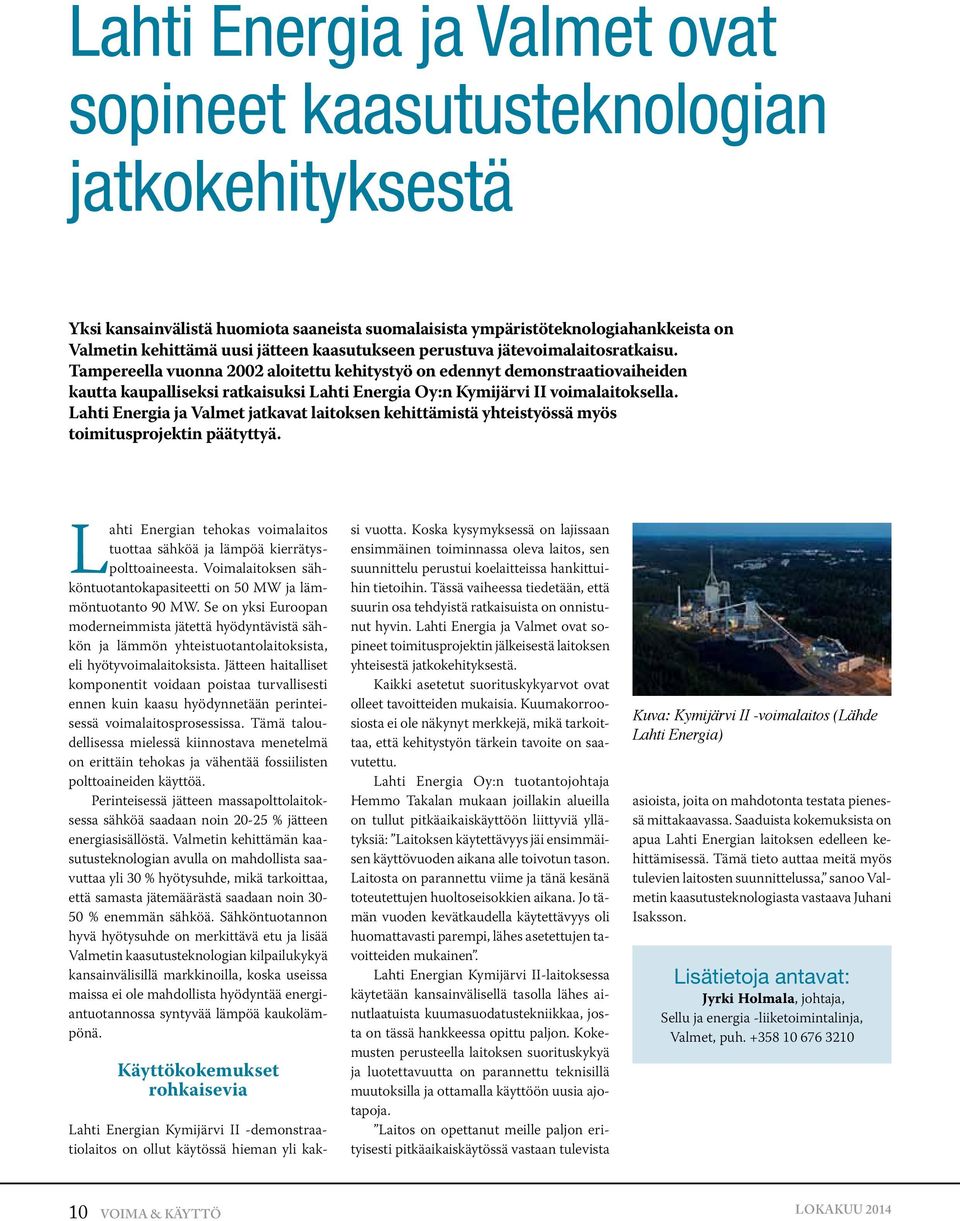 Tampereella vuonna 2002 aloitettu kehitystyö on edennyt demonstraatiovaiheiden kautta kaupalliseksi ratkaisuksi Lahti Energia Oy:n Kymijärvi II voimalaitoksella.