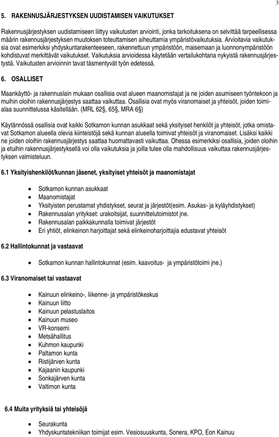 Arvioitavia vaikutuksia ovat esimerkiksi yhdyskuntarakenteeseen, rakennettuun ympäristöön, maisemaan ja luonnonympäristöön kohdistuvat merkittävät vaikutukset.