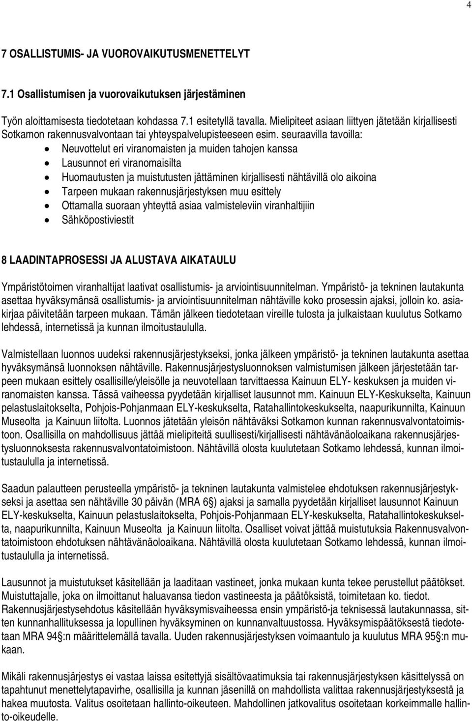 seuraavilla tavoilla: Neuvottelut eri viranomaisten ja muiden tahojen kanssa Lausunnot eri viranomaisilta Huomautusten ja muistutusten jättäminen kirjallisesti nähtävillä olo aikoina Tarpeen mukaan