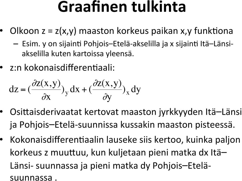 z:n kokonaisdifferen6aali: dz = ( z(x,y) x ) y dx + ( z(x,y) ) x dy y Osi@aisderivaatat kertovat maaston jyrkkyyden Itä Länsi ja