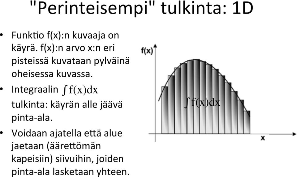 Integraalin f(x)dx tulkinta: käyrän alle jäävä pinta- ala.