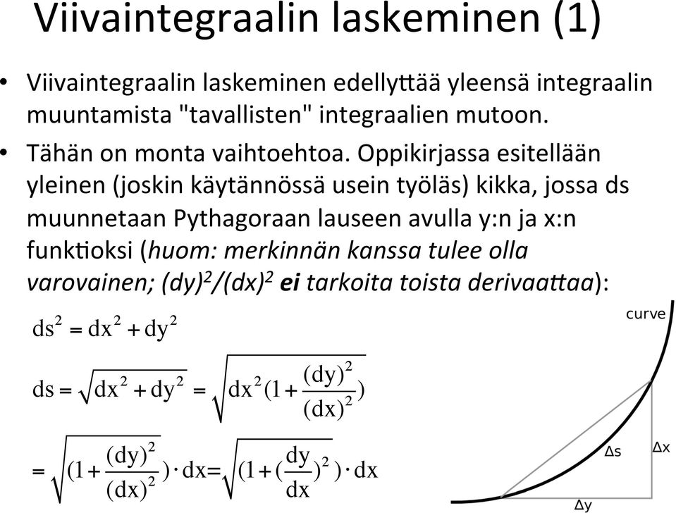 Oppikirjassa esitellään yleinen (joskin käytännössä usein työläs) kikka, jossa ds muunnetaan Pythagoraan lauseen avulla y:n ja