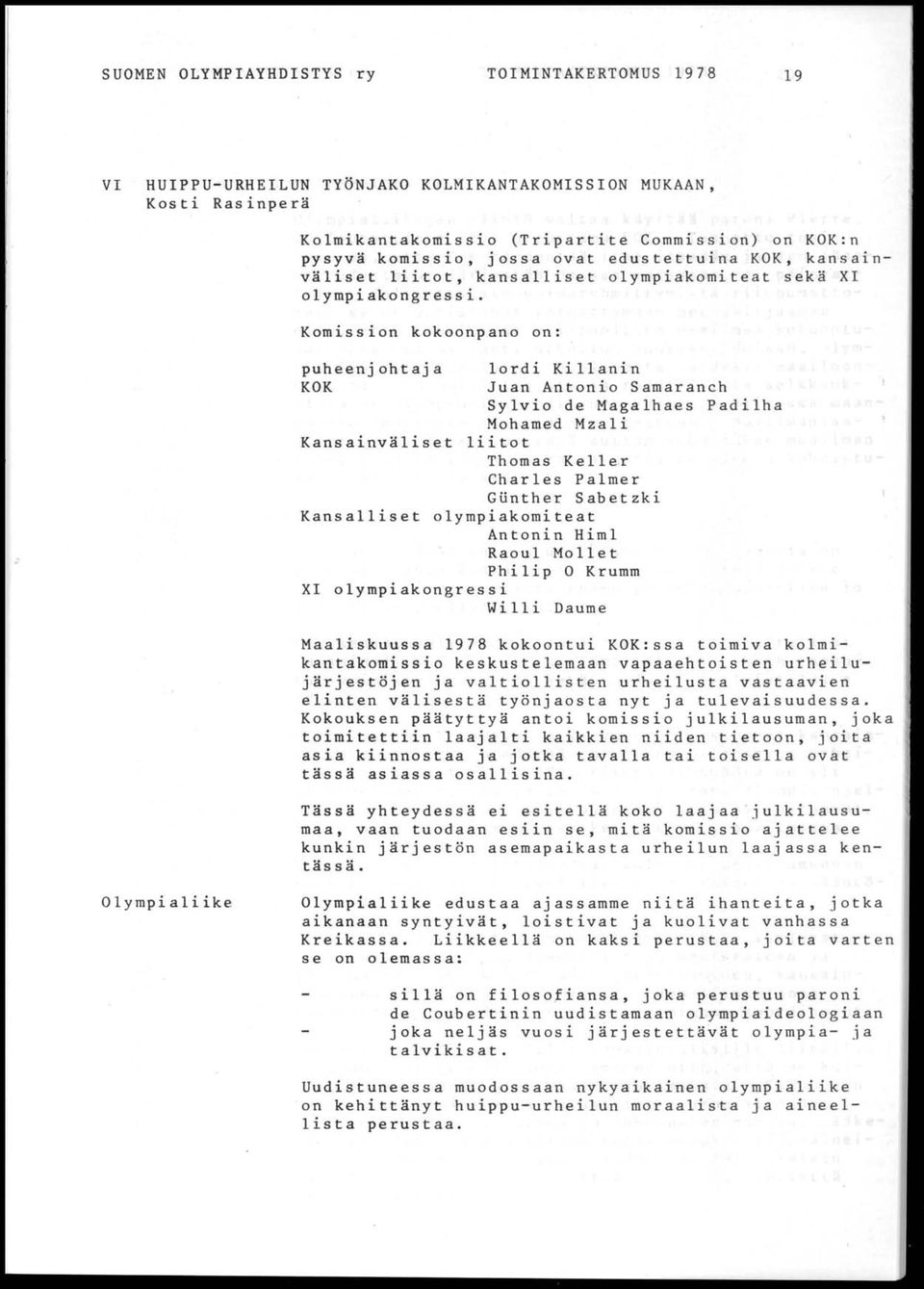 Komission kokoonpano on: i 1 I,i,,1,1 puheenjohtaja KOK lordi Killanin Juan Antonio Samaranch Sylvio de Magalhaes Padilha Mohamed Mzali Kansainväliset liitot Thomas Keller Charles Palmer Glinther