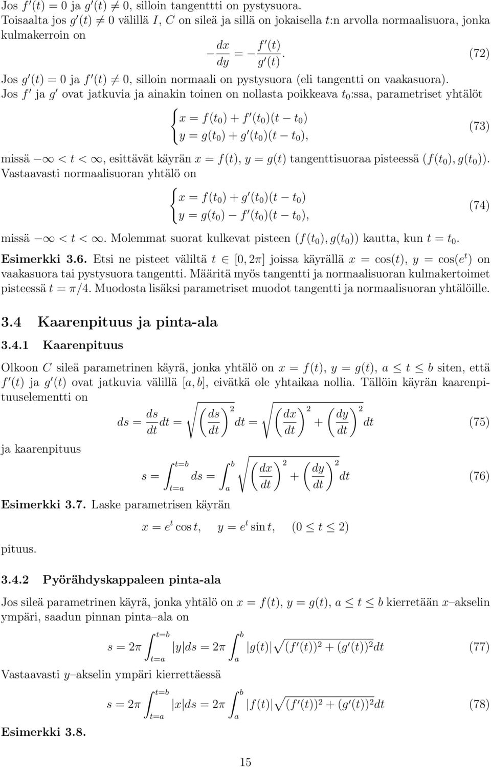 Jos f j g ovt jtkuvi j inkin toinen on nollst poikkev t 0 :ss, prmetriset yhtälöt { x = f(t 0 ) + f (t 0 )(t t 0 ) (73) y = g(t 0 ) + g (t 0 )(t t 0 ), missä < t <, esittävät käyrän x = f(t), y =