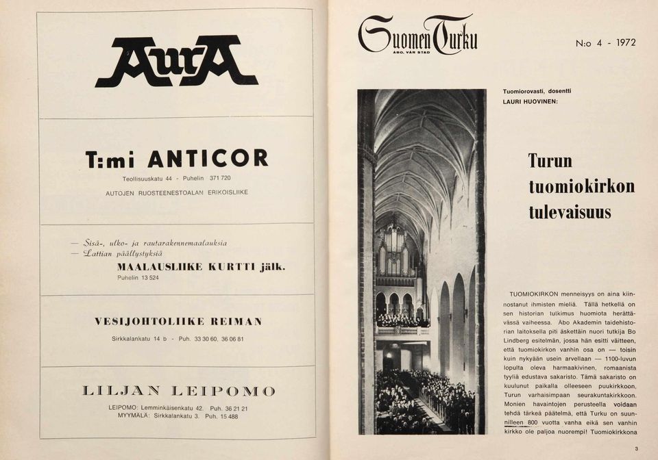 Åbo Akadem in taidehistorian laitoksella piti äskettäin nuori tu tkija Bo Lindberg esitelmän, jossa hän esitti väitteen, että tuom iokirkon vanhin osa on toisin kuin nykyään usein arvellaan