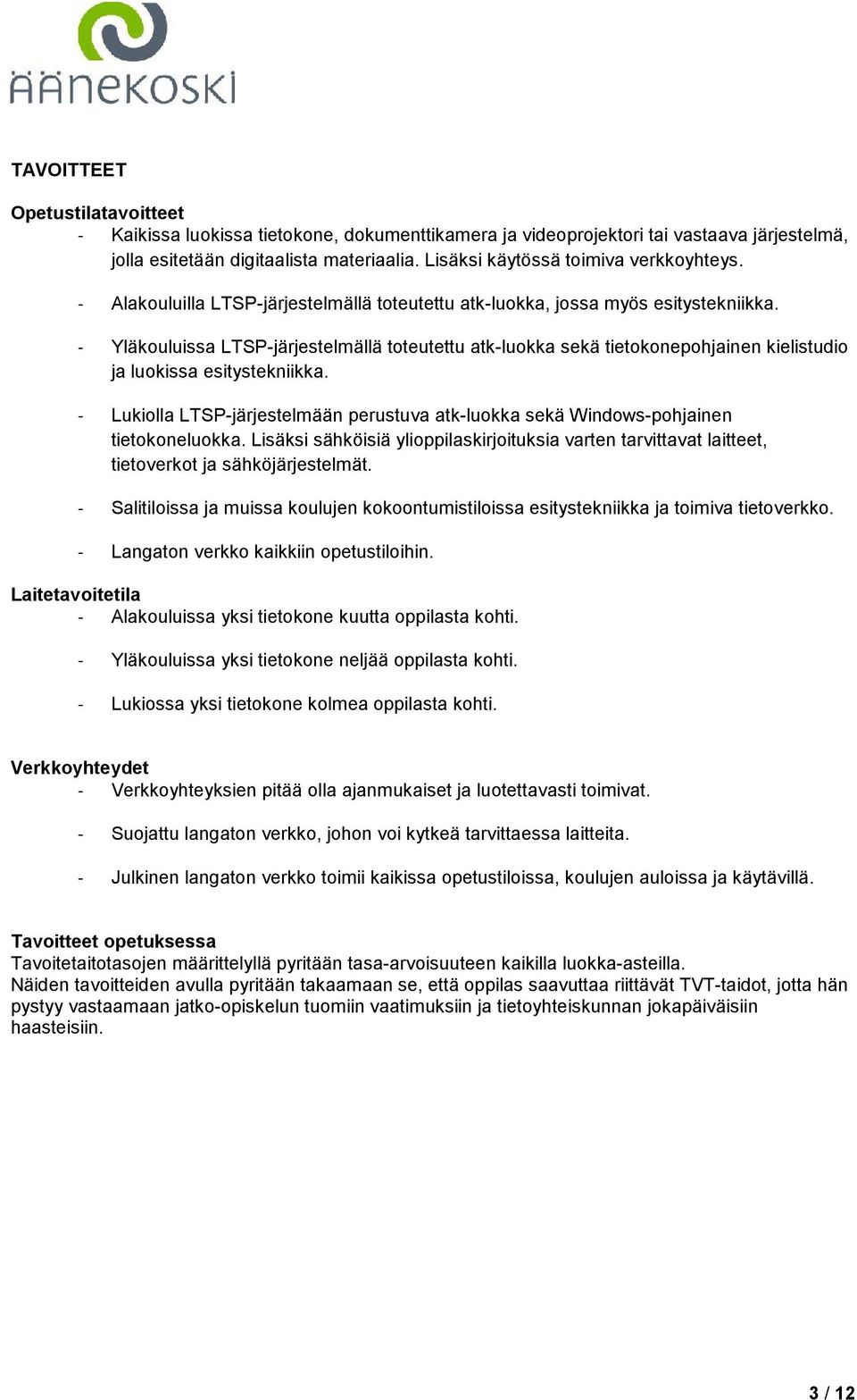 - Yläkouluissa LTSP-järjestelmällä toteutettu atk-luokka sekä tietokonepohjainen kielistudio ja luokissa esitystekniikka.