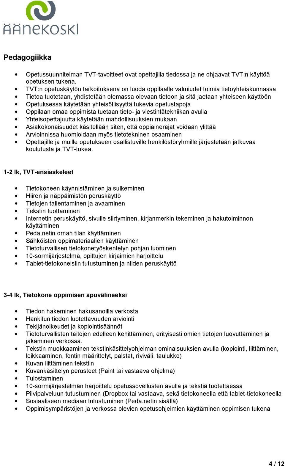 käytetään yhteisöllisyyttä tukevia opetustapoja Oppilaan omaa oppimista tuetaan tieto- ja viestintätekniikan avulla Yhteisopettajuutta käytetään mahdollisuuksien mukaan Asiakokonaisuudet käsitellään