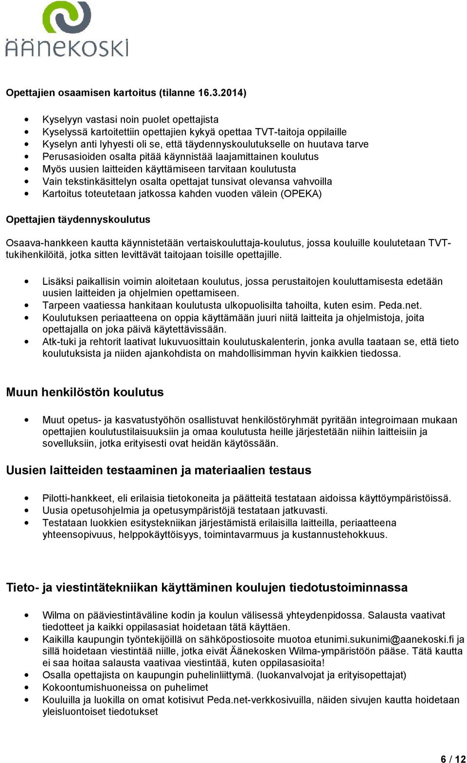 Perusasioiden osalta pitää käynnistää laajamittainen koulutus Myös uusien laitteiden käyttämiseen tarvitaan koulutusta Vain tekstinkäsittelyn osalta opettajat tunsivat olevansa vahvoilla Kartoitus