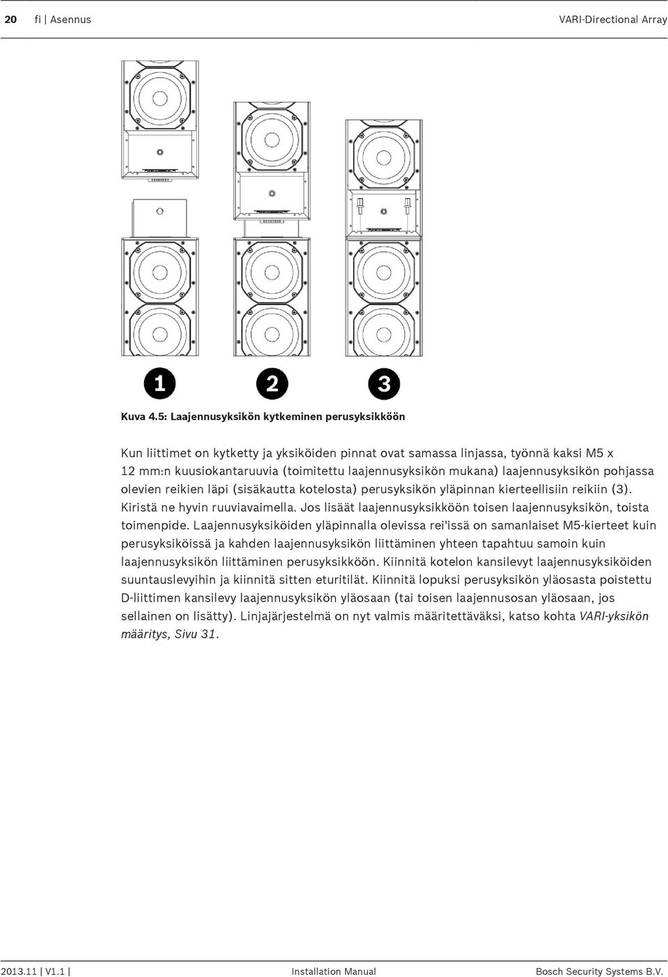 laajennusyksikön pohjassa olevien reikien läpi (sisäkautta kotelosta) perusyksikön yläpinnan kierteellisiin reikiin (3). Kiristä ne hyvin ruuviavaimella.