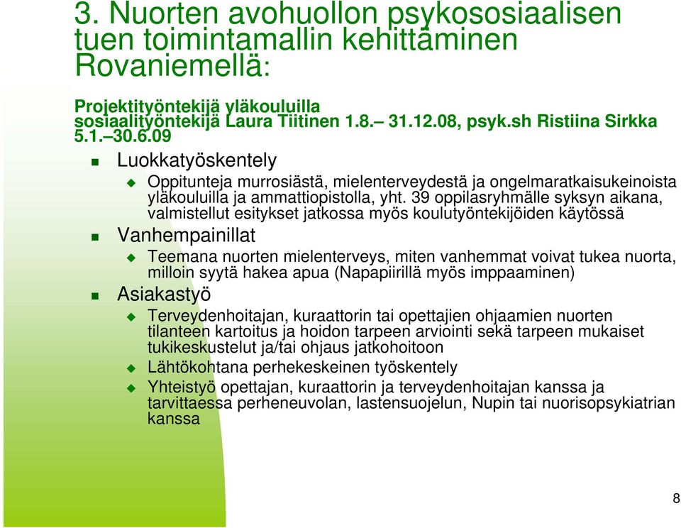 39 oppilasryhmälle syksyn aikana, valmistellut esitykset jatkossa myös koulutyöntekijöiden käytössä Vanhempainillat Teemana nuorten mielenterveys, miten vanhemmat voivat tukea nuorta, milloin syytä