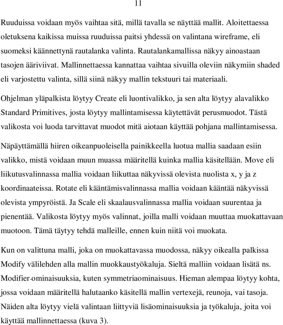 Mallinnettaessa kannattaa vaihtaa sivuilla oleviin näkymiin shaded eli varjostettu valinta, sillä siinä näkyy mallin tekstuuri tai materiaali.