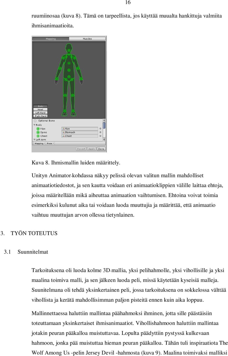 animaation vaihtumisen. Ehtoina voivat toimia esimerkiksi kulunut aika tai voidaan luoda muuttujia ja määrittää, että animaatio vaihtuu muuttujan arvon ollessa tietynlainen. 3. TYÖN TOTEUTUS 3.