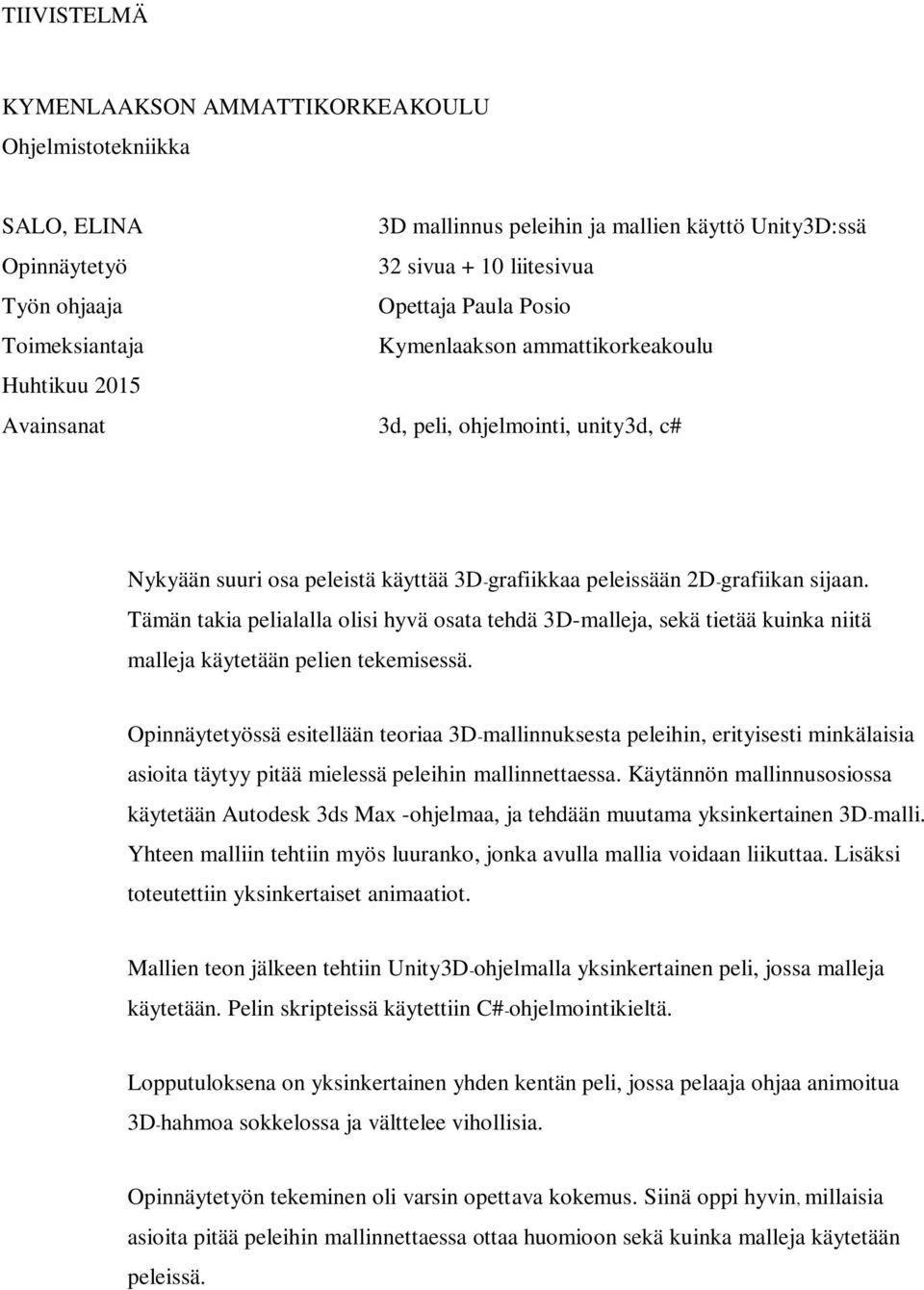 Tämän takia pelialalla olisi hyvä osata tehdä 3D-malleja, sekä tietää kuinka niitä malleja käytetään pelien tekemisessä.