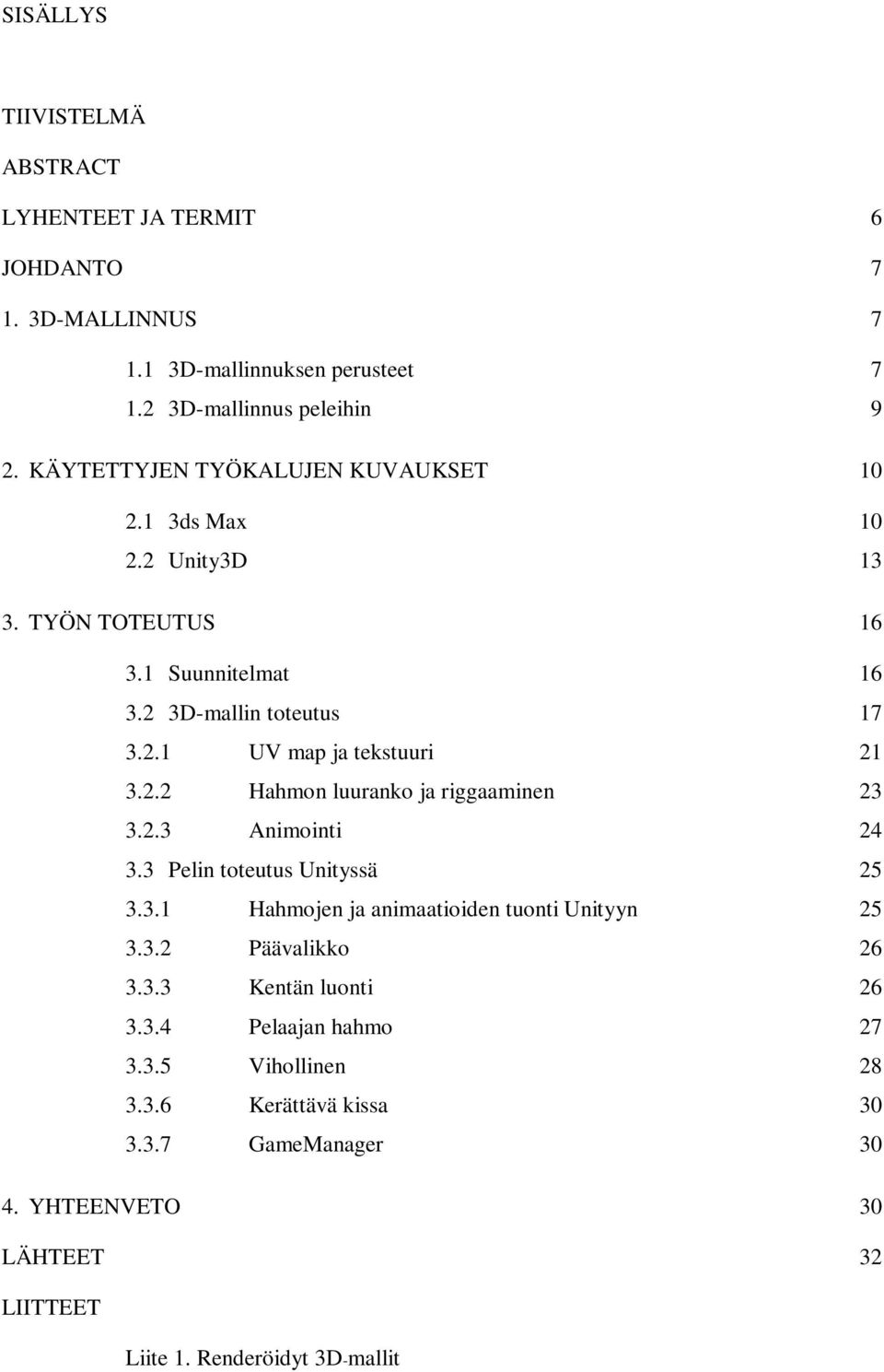 2.2 Hahmon luuranko ja riggaaminen 23 3.2.3 Animointi 24 3.3 Pelin toteutus Unityssä 25 3.3.1 Hahmojen ja animaatioiden tuonti Unityyn 25 3.3.2 Päävalikko 26 3.3.3 Kentän luonti 26 3.