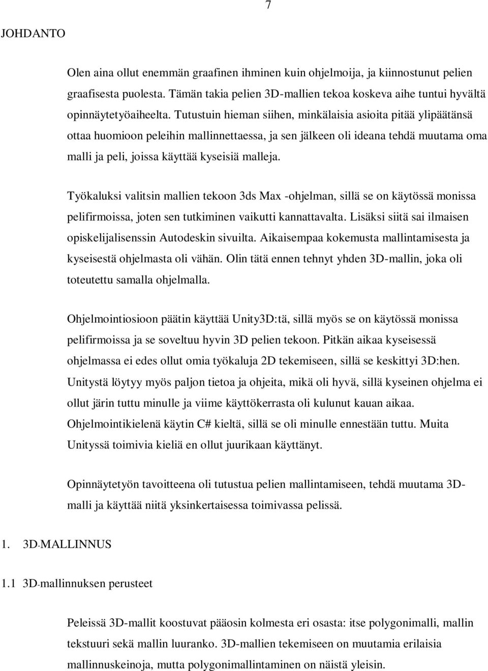 Työkaluksi valitsin mallien tekoon 3ds Max -ohjelman, sillä se on käytössä monissa pelifirmoissa, joten sen tutkiminen vaikutti kannattavalta.