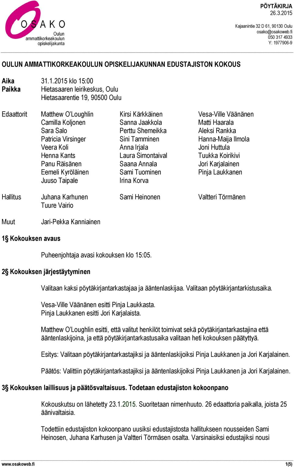 Sara Salo Perttu Shemeikka Aleksi Rankka Patricia Virsinger Sini Tamminen Hanna-Maija Ilmola Veera Koli Anna Irjala Joni Huttula Henna Kants Laura Simontaival Tuukka Koirikivi Panu Räisänen Saana