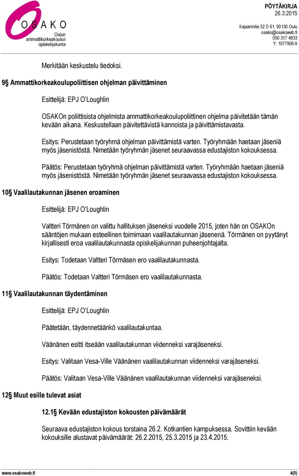 Nimetään työryhmän jäsenet seuraavassa edustajiston kokouksessa. Päätös: Perustetaan työryhmä ohjelman päivittämistä varten. Työryhmään haetaan jäseniä myös jäsenistöstä.