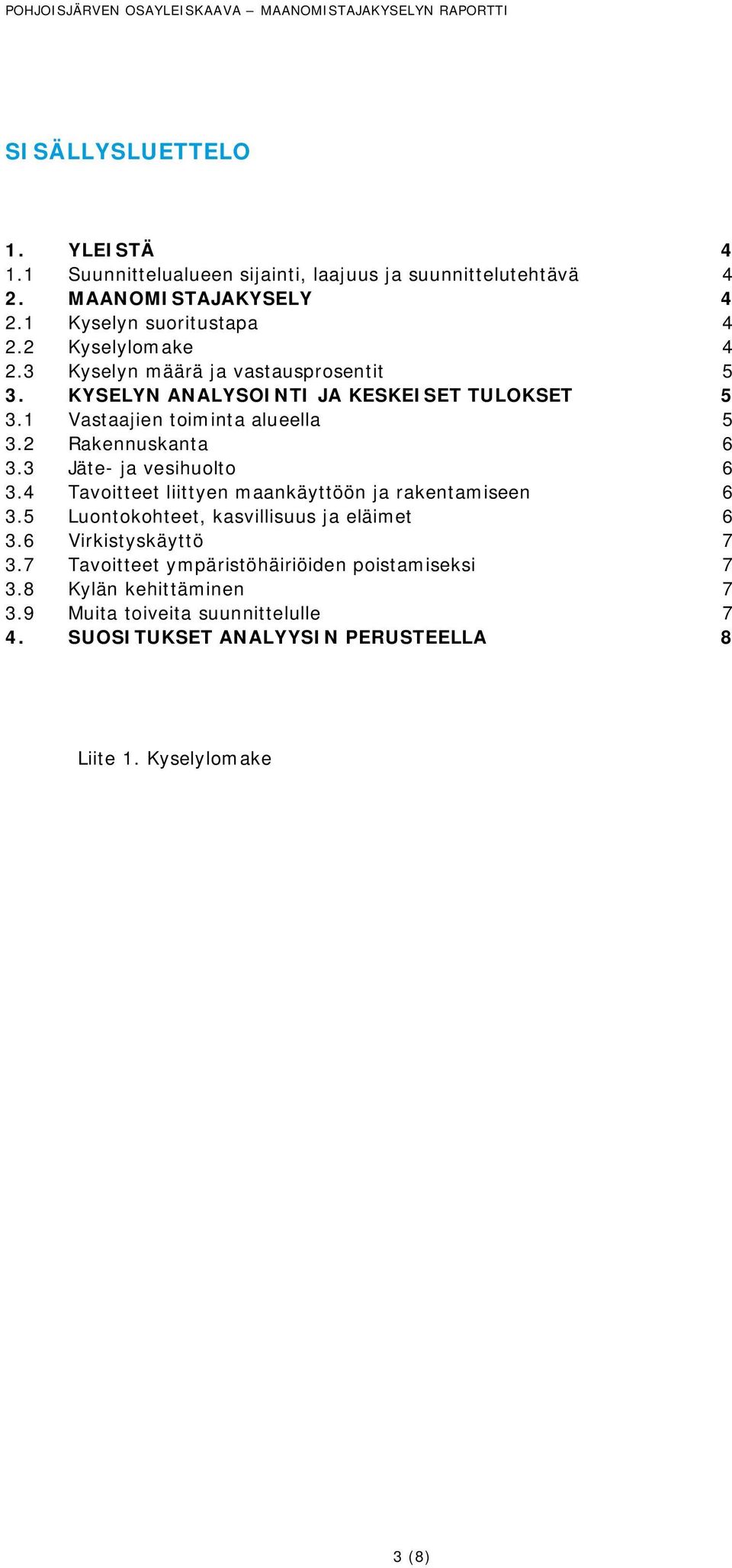 1 Vastaajien toiminta alueella 5 3.2 Rakennuskanta 6 3.3 Jäte- ja vesihuolto 6 3.4 Tavoitteet liittyen maankäyttöön ja rakentamiseen 6 3.
