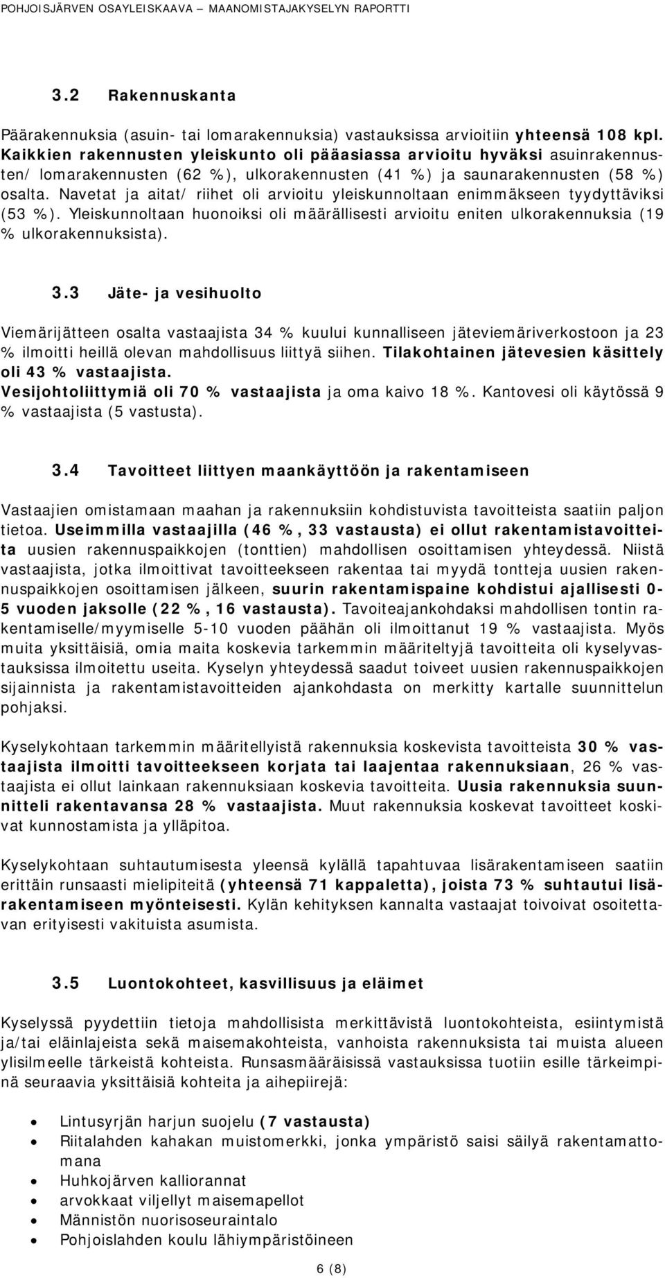 Navetat ja aitat/ riihet oli arvioitu yleiskunnoltaan enimmäkseen tyydyttäviksi (53 %). Yleiskunnoltaan huonoiksi oli määrällisesti arvioitu eniten ulkorakennuksia (19 % ulkorakennuksista). 3.