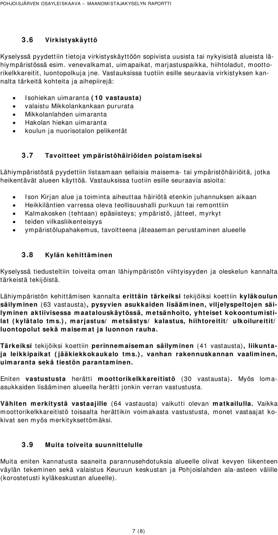 Vastauksissa tuotiin esille seuraavia virkistyksen kannalta tärkeitä kohteita ja aihepiirejä: Isohiekan uimaranta (10 vastausta) valaistu Mikkolankankaan pururata Mikkolanlahden uimaranta Hakolan
