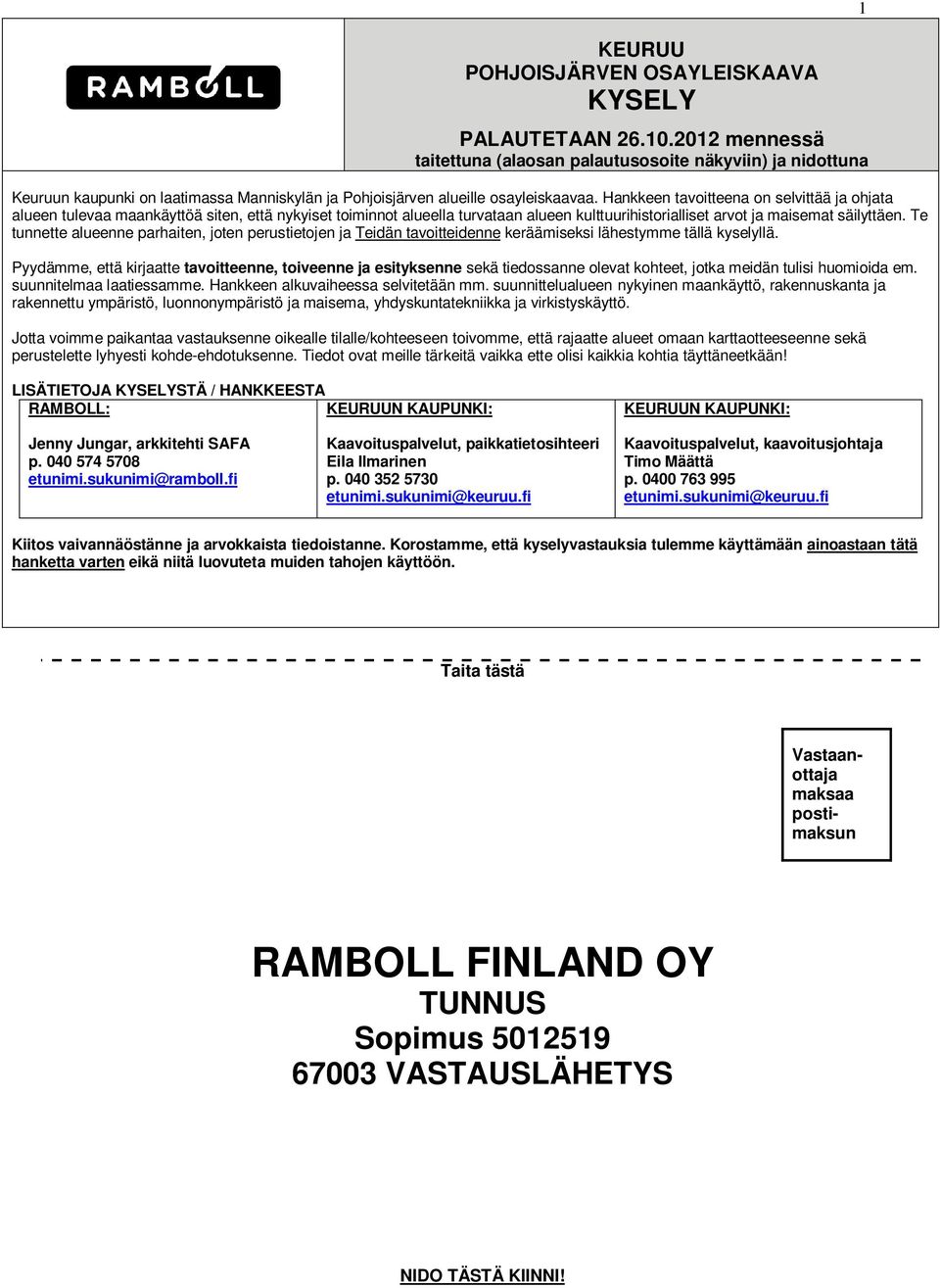 Hankkeen tavoitteena on selvittää ja ohjata alueen tulevaa maankäyttöä siten, että nykyiset toiminnot alueella turvataan alueen kulttuurihistorialliset arvot ja maisemat säilyttäen.