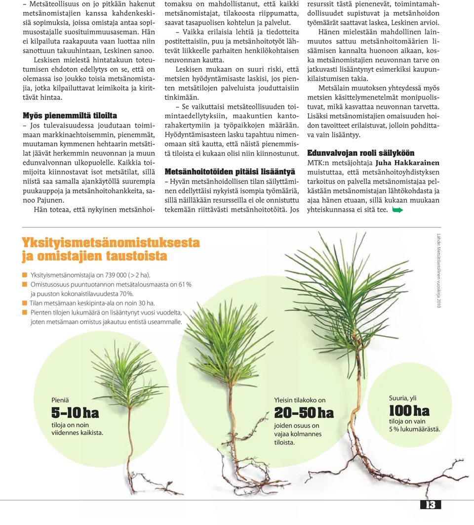 Leskisen mielestä hintatakuun toteutumisen ehdoton edellytys on se, että on olemassa iso joukko toisia metsänomistajia, jotka kilpailuttavat leimikoita ja kirittävät hintaa.