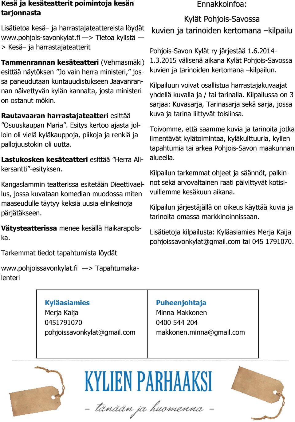 kannalta, josta ministeri on ostanut mökin. Rautavaaran harrastajateatteri esittää Osuuskaupan Maria.