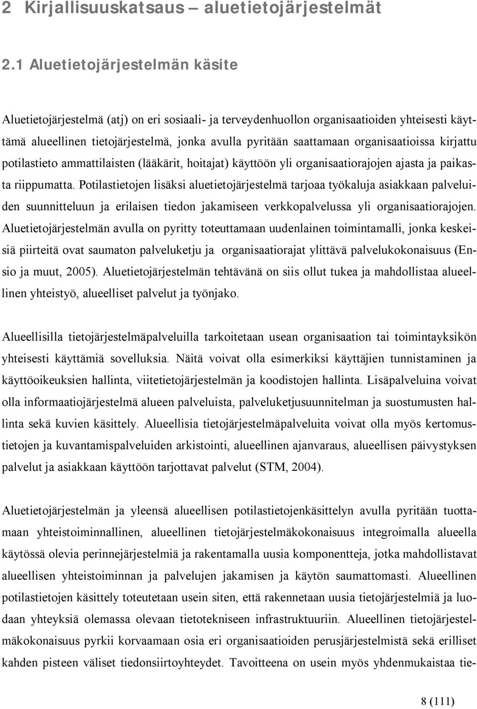 organisaatioissa kirjattu potilastieto ammattilaisten (lääkärit, hoitajat) käyttöön yli organisaatiorajojen ajasta ja paikasta riippumatta.