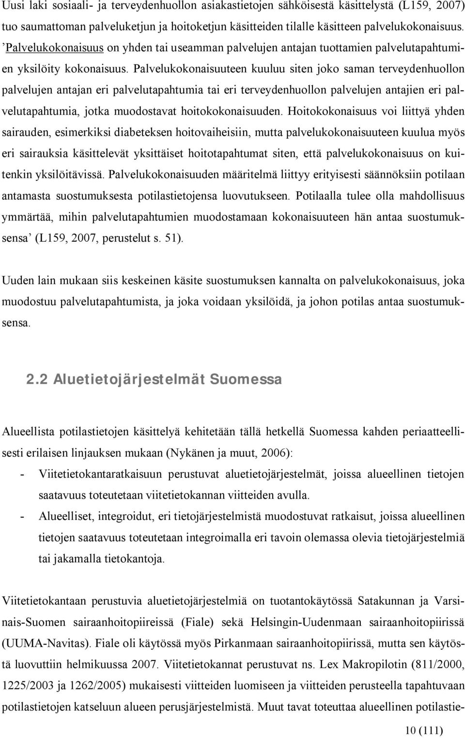 Palvelukokonaisuuteen kuuluu siten joko saman terveydenhuollon palvelujen antajan eri palvelutapahtumia tai eri terveydenhuollon palvelujen antajien eri palvelutapahtumia, jotka muodostavat