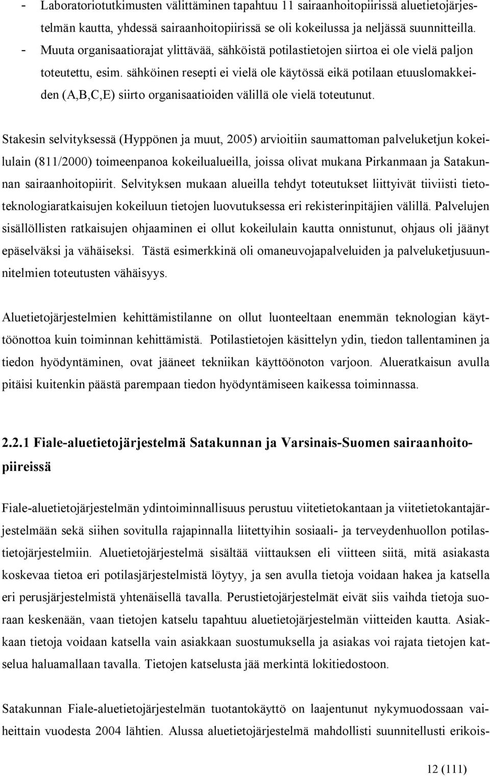 sähköinen resepti ei vielä ole käytössä eikä potilaan etuuslomakkeiden (A,B,C,E) siirto organisaatioiden välillä ole vielä toteutunut.