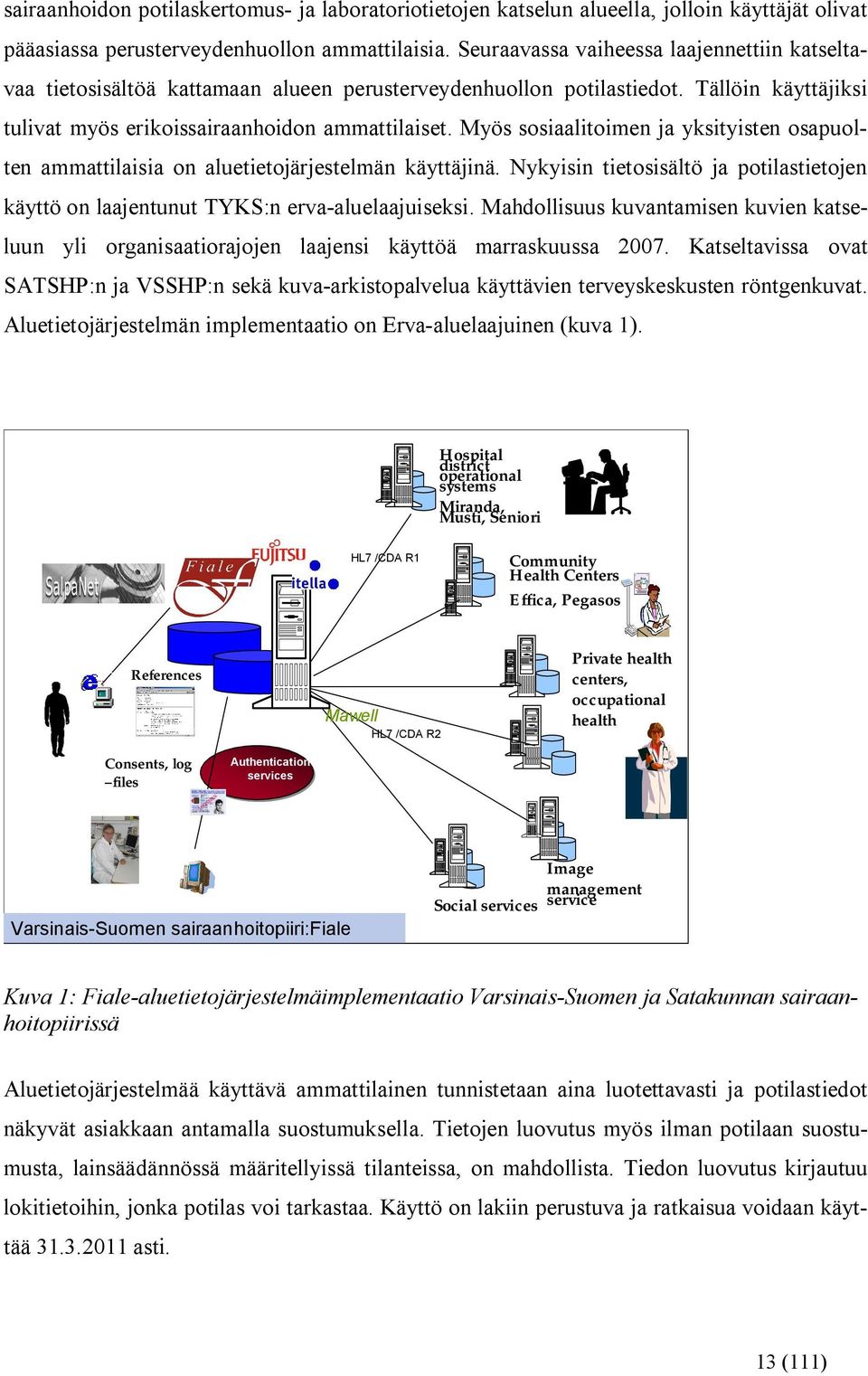 Myös sosiaalitoimen ja yksityisten osapuolten ammattilaisia on aluetietojärjestelmän käyttäjinä. Nykyisin tietosisältö ja potilastietojen käyttö on laajentunut TYKS:n erva aluelaajuiseksi.